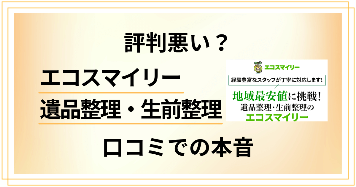 【評判悪い？】エコスマイリー 遺品整理・生前整理の口コミでの本音