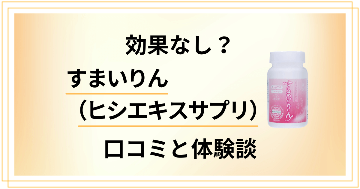 【評判検証】効果なし?すまいりん(ヒシエキスサプリ)の口コミと体験談