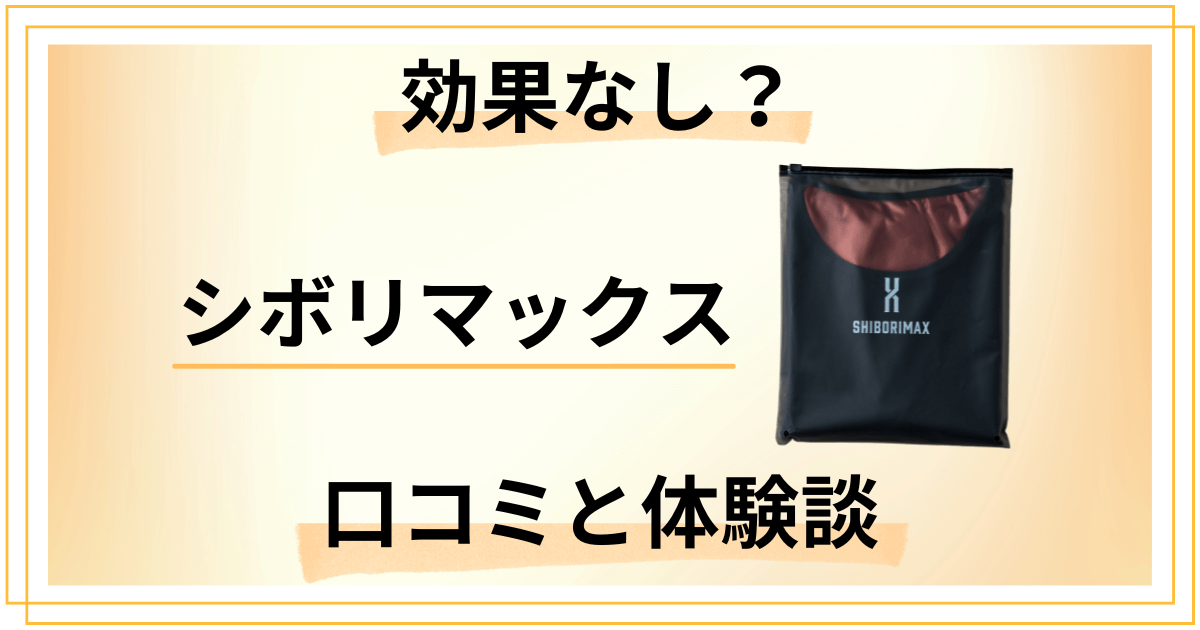 【効果なし?】評判悪い?シボリマックスの口コミとリアル体験談