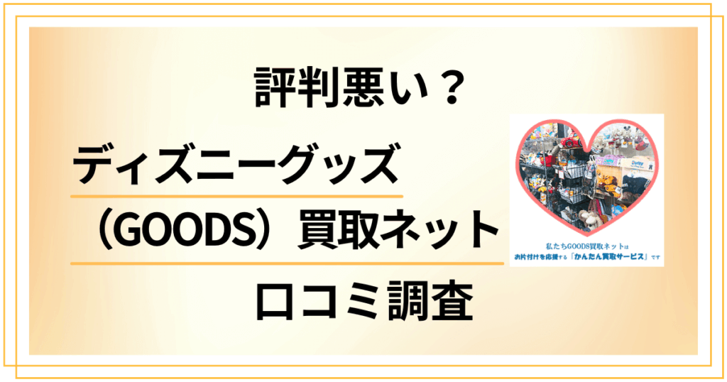 【評判悪い？】ディズニーグッズ（GOODS）買取ネットの口コミ調査