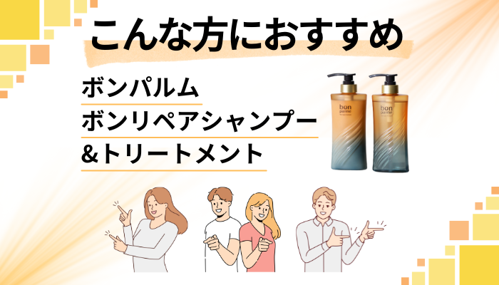 【まとめ】ボンパルム ボンリペアシャンプー&トリートメントはこんな方におすすめ