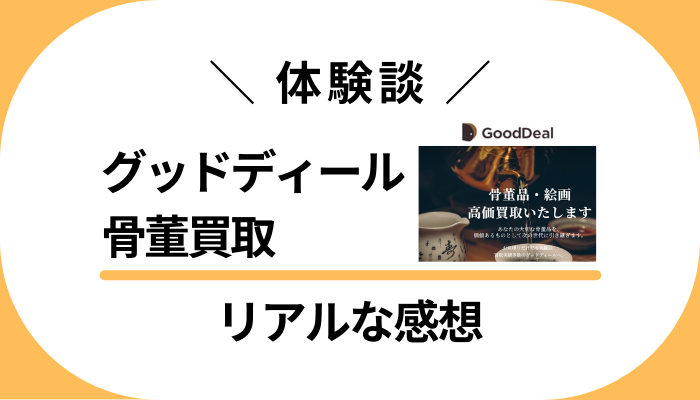 【体験談】グッドディール 骨董買取を利用して感じたメリット・デメリット