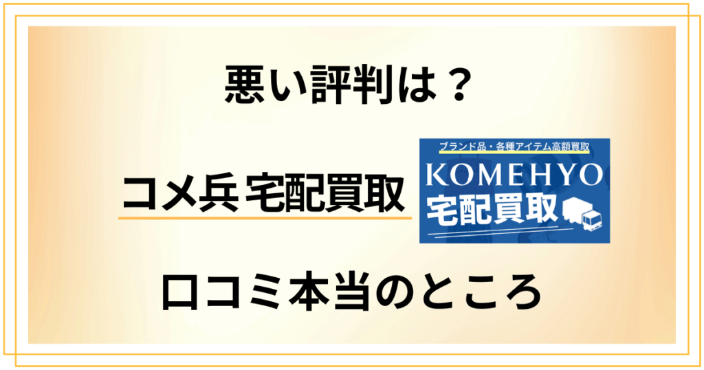 【悪い評判は？】失敗する？コメ兵 宅配買取の口コミ本当のところ