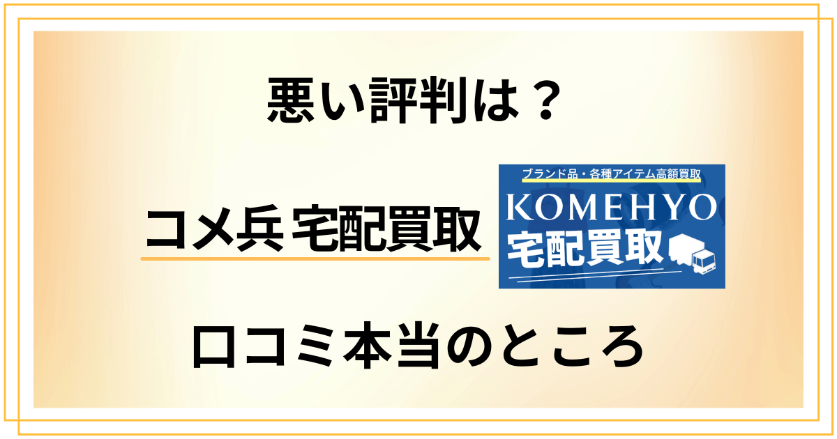 【悪い評判は？】失敗する？コメ兵 宅配買取の口コミ本当のところ