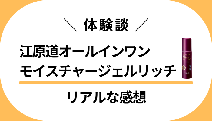 【体験談】江原道オールインワンモイスチャージェルリッチを使って感じたメリット・デメリット