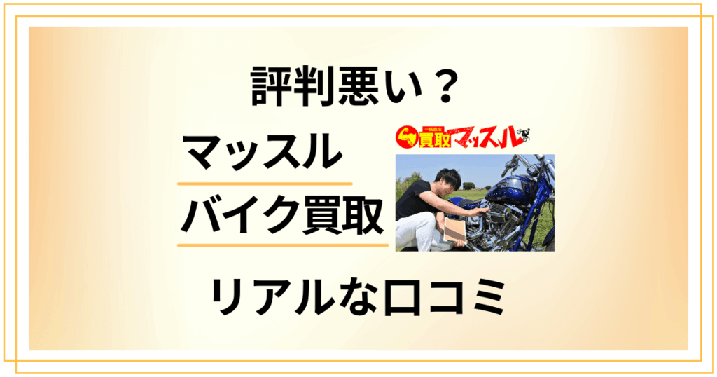 【評判悪い？】後悔する？マッスル バイク買取のリアルな口コミをご紹介