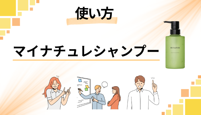 マイナチュレシャンプーの効果的な使い方