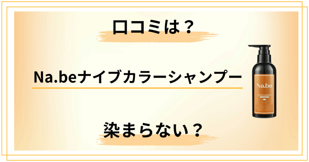 Na.beナイブカラーシャンプーは染まらない？口コミと白髪への使い方