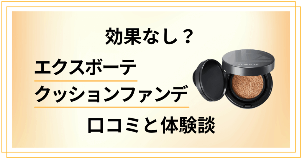 【効果なし？】エクスボーテ クッションファンデの口コミと体験談