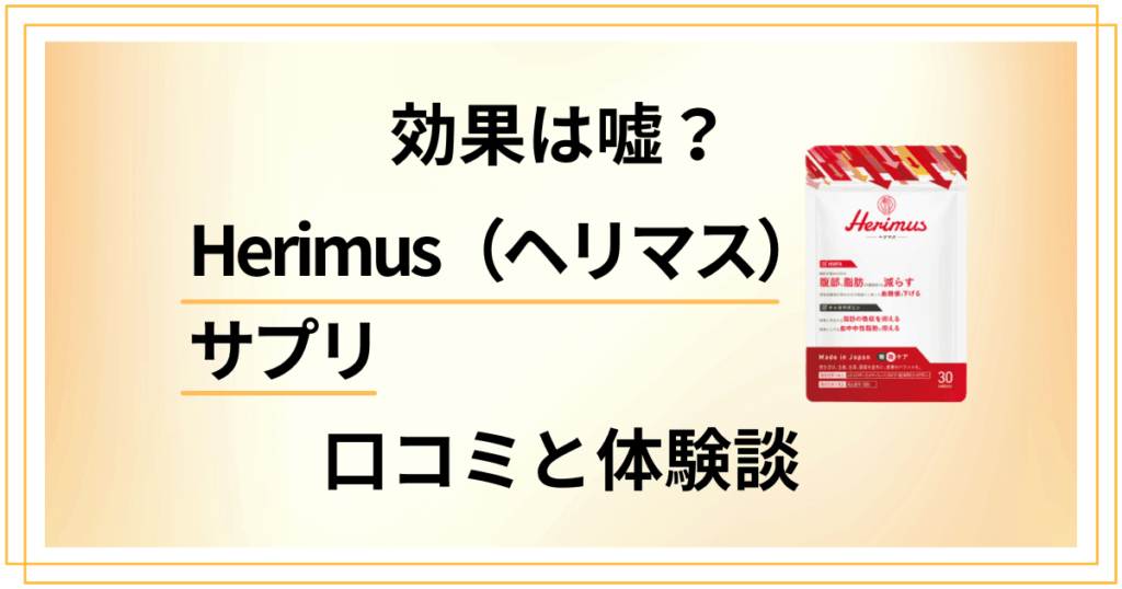 【悪い口コミは？】嘘？Herimus（ヘリマス）サプリの効果と体験談