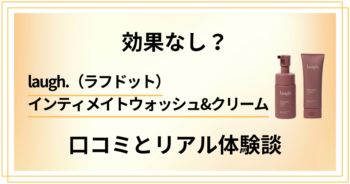 【効果なし？】laugh.（ラフドット）デリケートゾーンの口コミとリアル体験談
