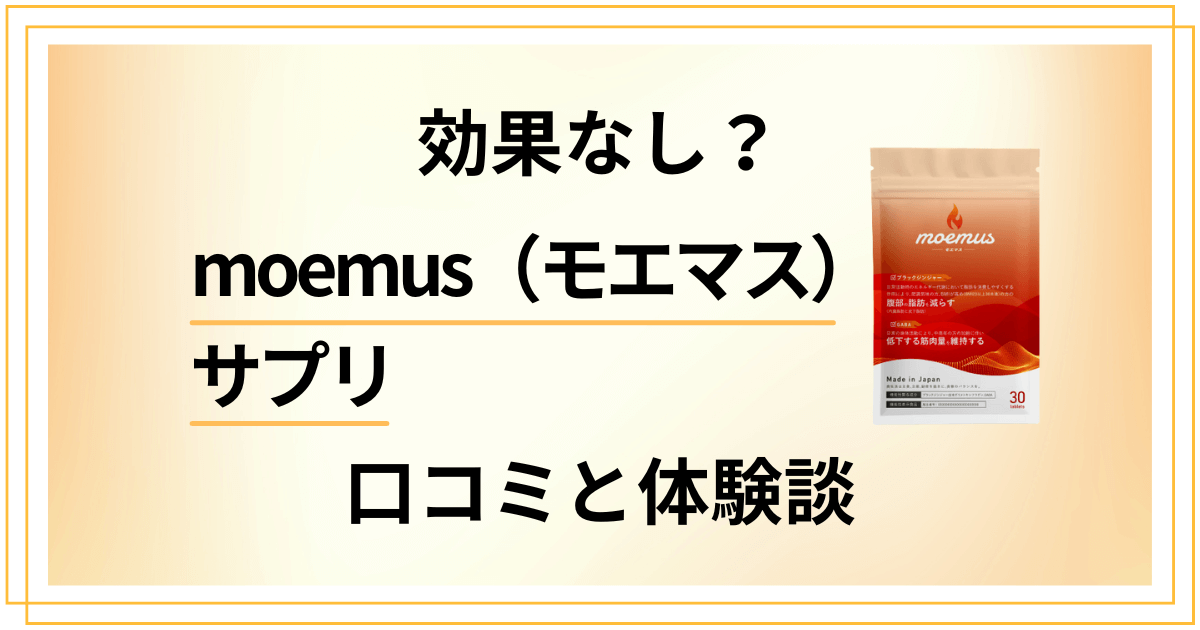 【効果なし?】怪しい?moemus(モエマス)サプリの口コミと体験談