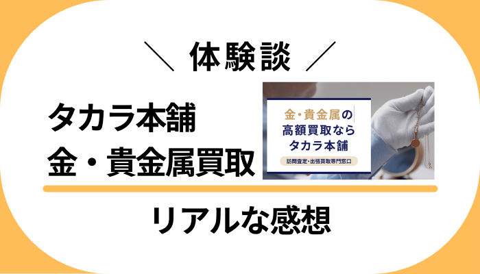 【体験談】タカラ本舗 金・貴金属買取を利用して感じたメリット・デメリット