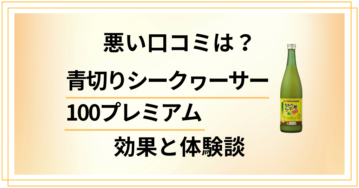 【悪い口コミは？】青切りシークヮーサー100プレミアムの効果と体験談