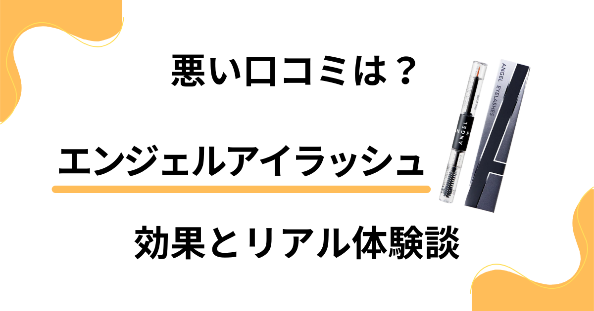【悪い口コミは？】嘘？エンジェルアイラッシュの効果とリアル体験談