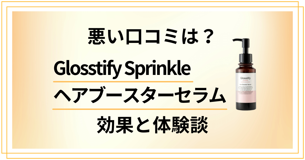 【悪い口コミは？】Glosstify ヘアブースターセラムの効果と体験談