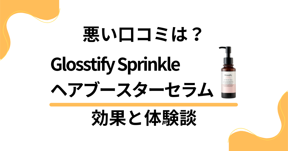 【悪い口コミは？】Glosstify ヘアブースターセラムの効果と体験談