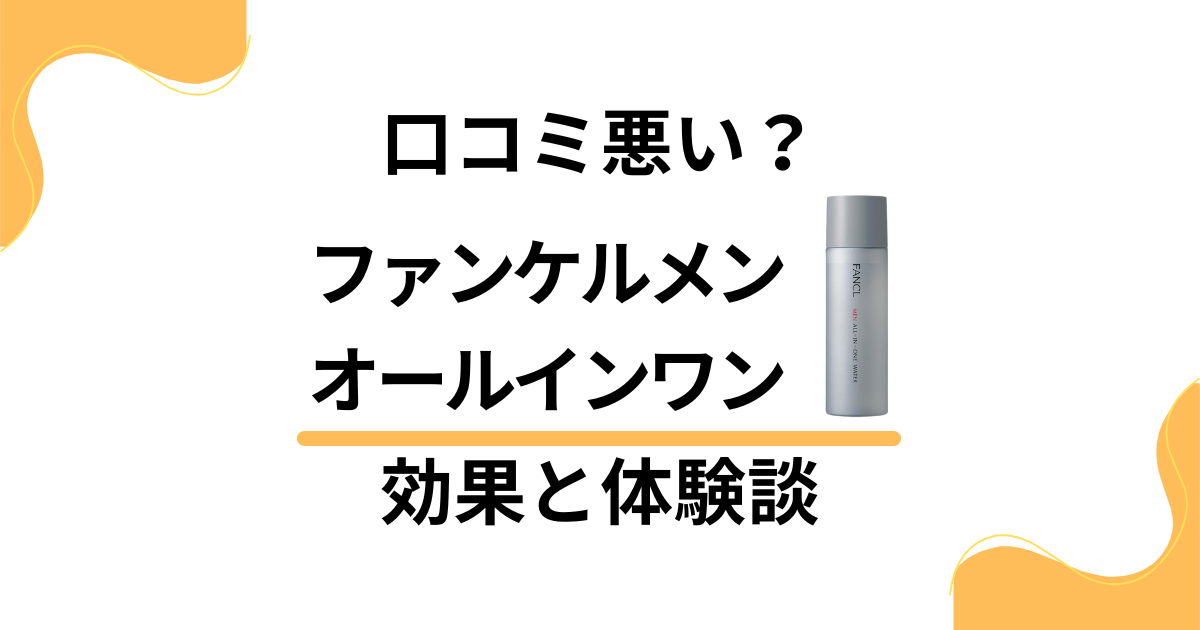 【口コミ悪い？】嘘？ファンケルメン オールインワンの効果と体験談