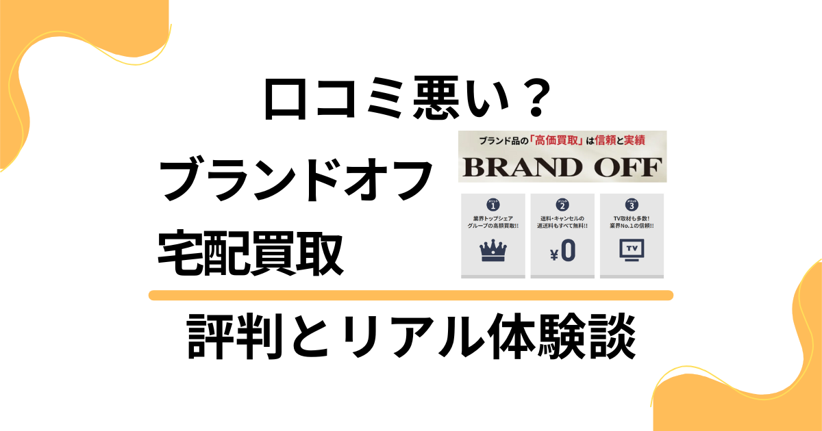 【口コミ悪い？】失敗する？ブランドオフ 宅配買取の評判とリアル体験談