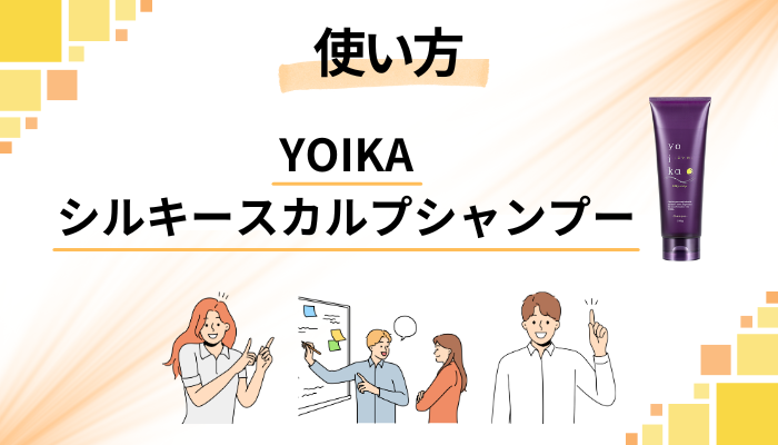 YOIKAシルキースカルプシャンプーの効果的な使い方