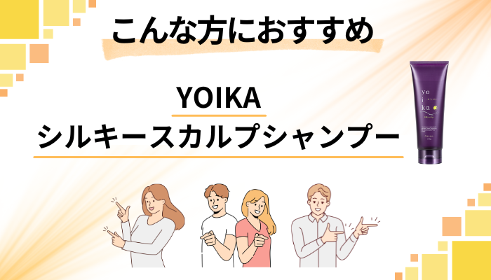 【まとめ】YOIKAシルキースカルプシャンプーはこんな方におすすめ