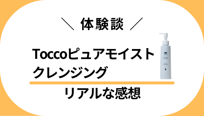 【体験談】Toccoピュアモイストクレンジングを使って感じたメリット・デメリット