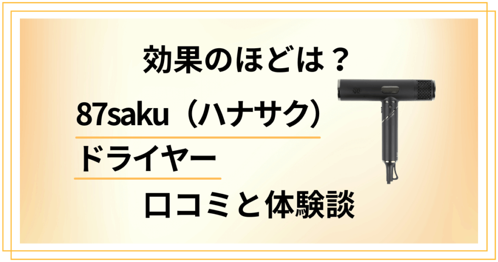 【効果のほどは？】87saku（ハナサク）ドライヤーの口コミと体験談