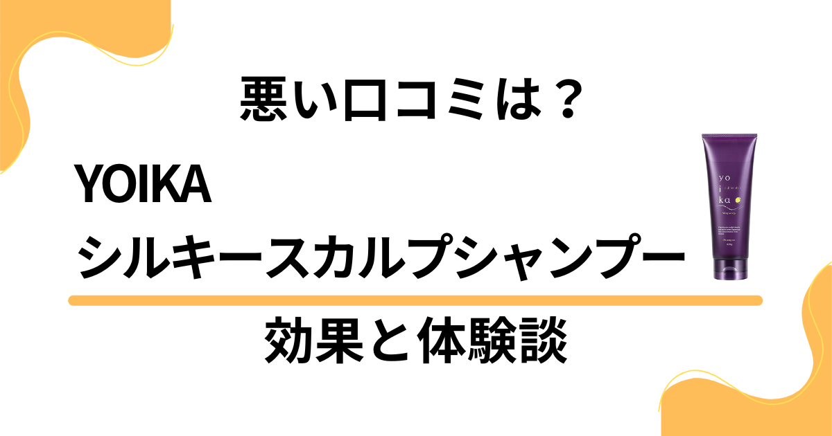【悪い口コミは？】YOIKAシルキースカルプシャンプーの効果と体験談