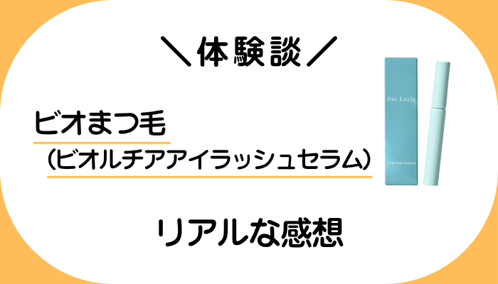 【体験談】ビオまつ毛（ビオルチアアイラッシュセラム）を使って感じたメリット・デメリット