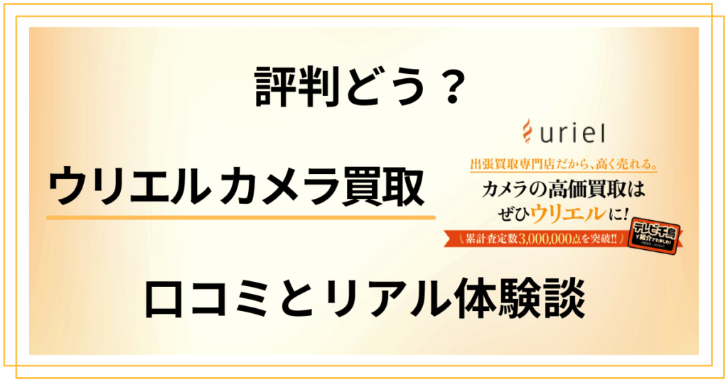 【評判どう？】がっかり？ウリエル カメラ買取の口コミとリアル体験談