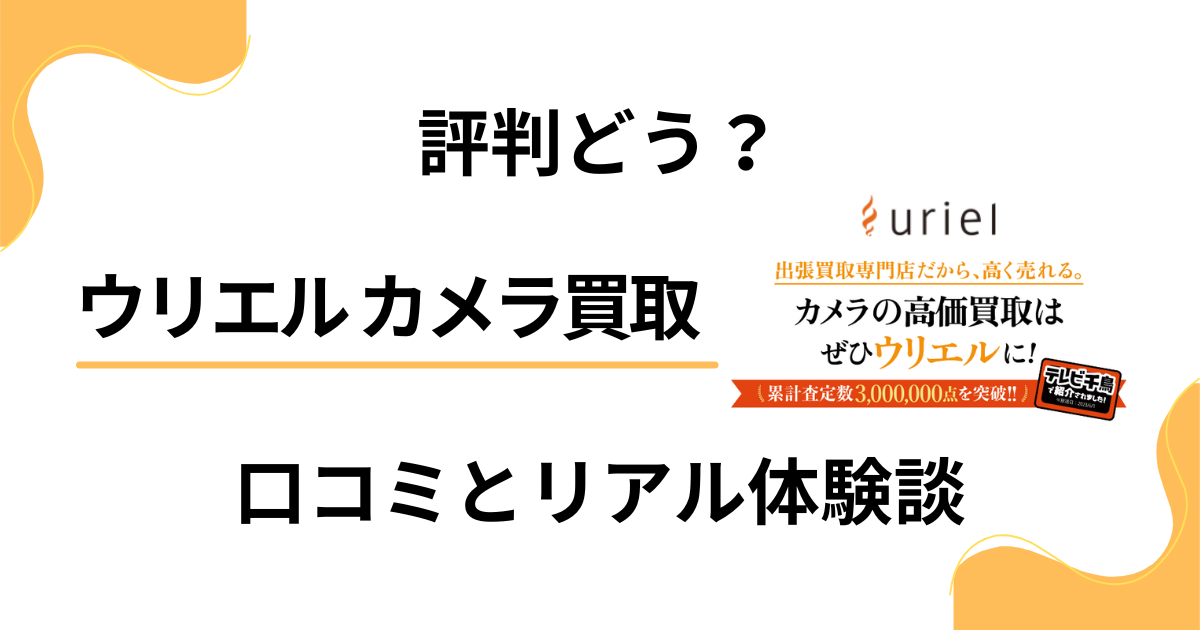 【評判どう？】がっかり？ウリエル カメラ買取の口コミとリアル体験談