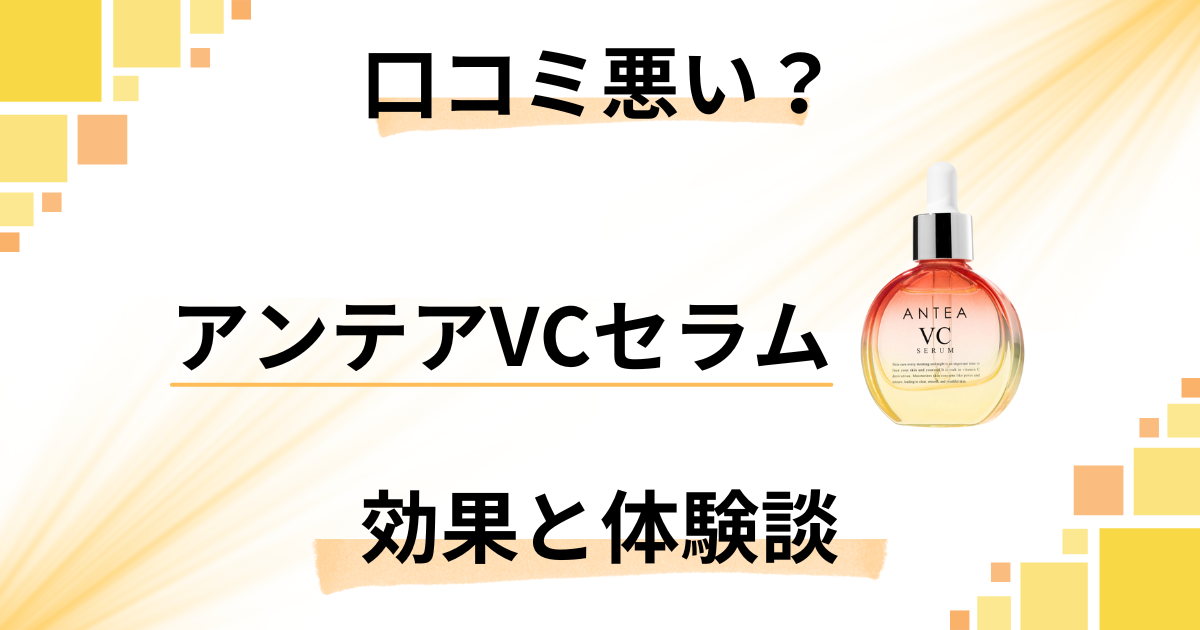 【口コミ悪い?】後悔する?アンテアVCセラムの効果とリアル体験談