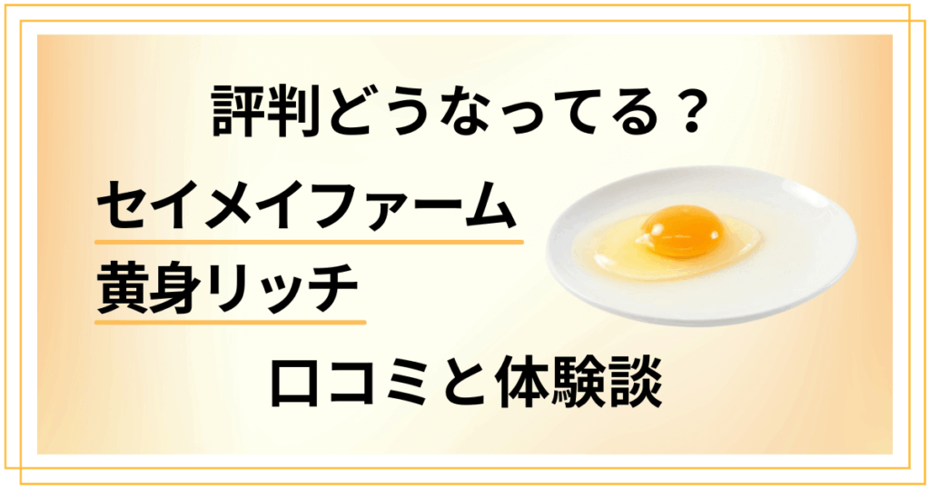 【評判どうなってる？】セイメイファーム 黄身リッチの口コミと体験談