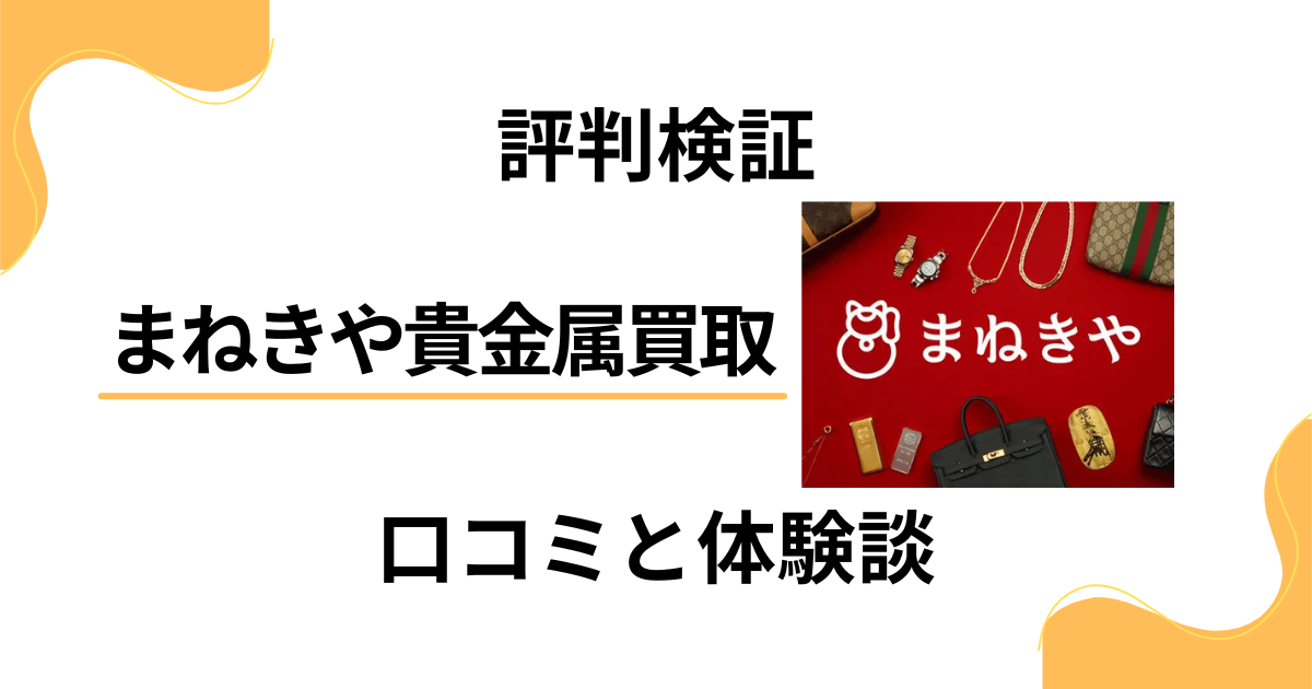 【評判悪い？】後悔する？まねきや貴金属買取の口コミと体験談