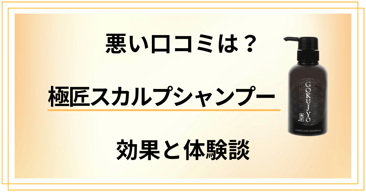 【悪い口コミは?】嘘?極匠スカルプシャンプーの効果と体験談
