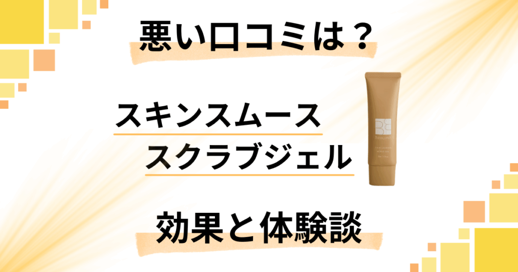 【悪い口コミは？】スキンスムーススクラブジェルの効果と体験談