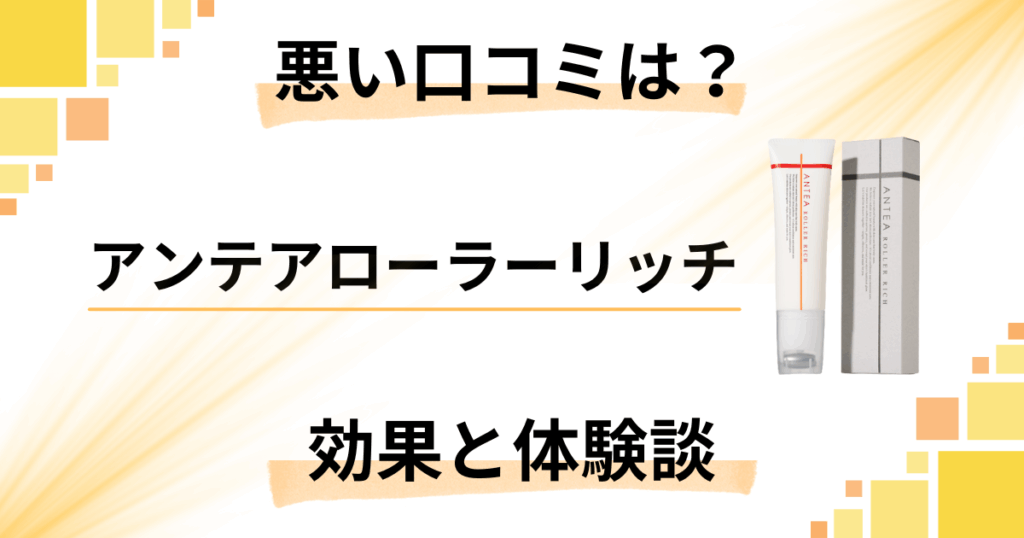 【悪い口コミは？】嘘？アンテアローラーリッチの効果と体験談
