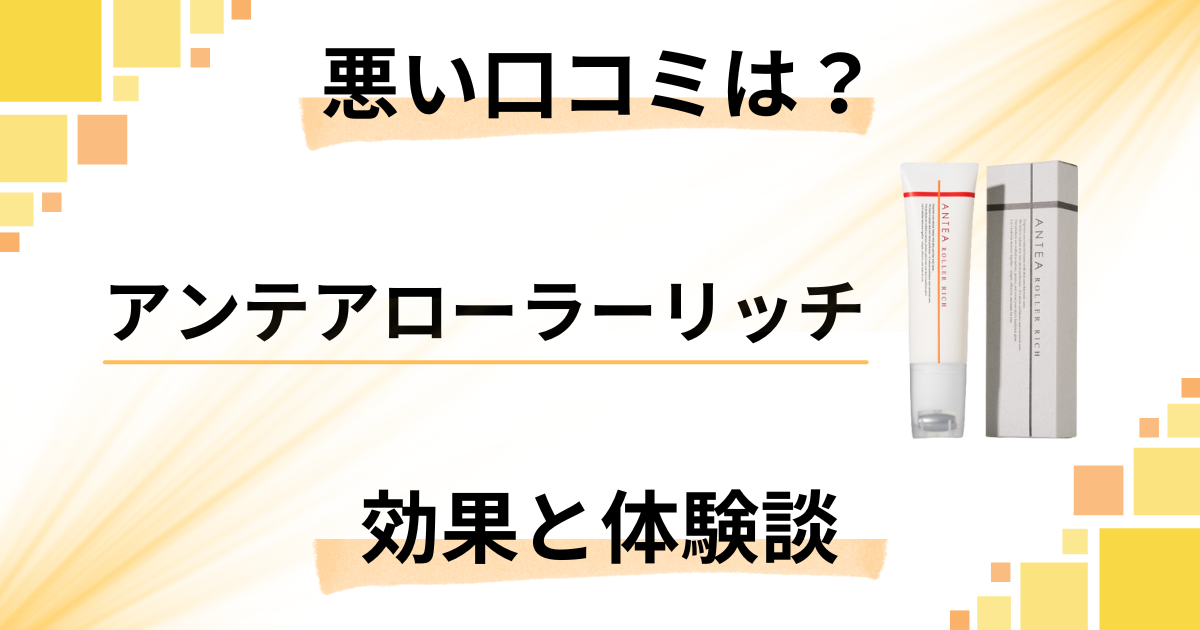 【悪い口コミは?】嘘?アンテアローラーリッチの効果と体験談