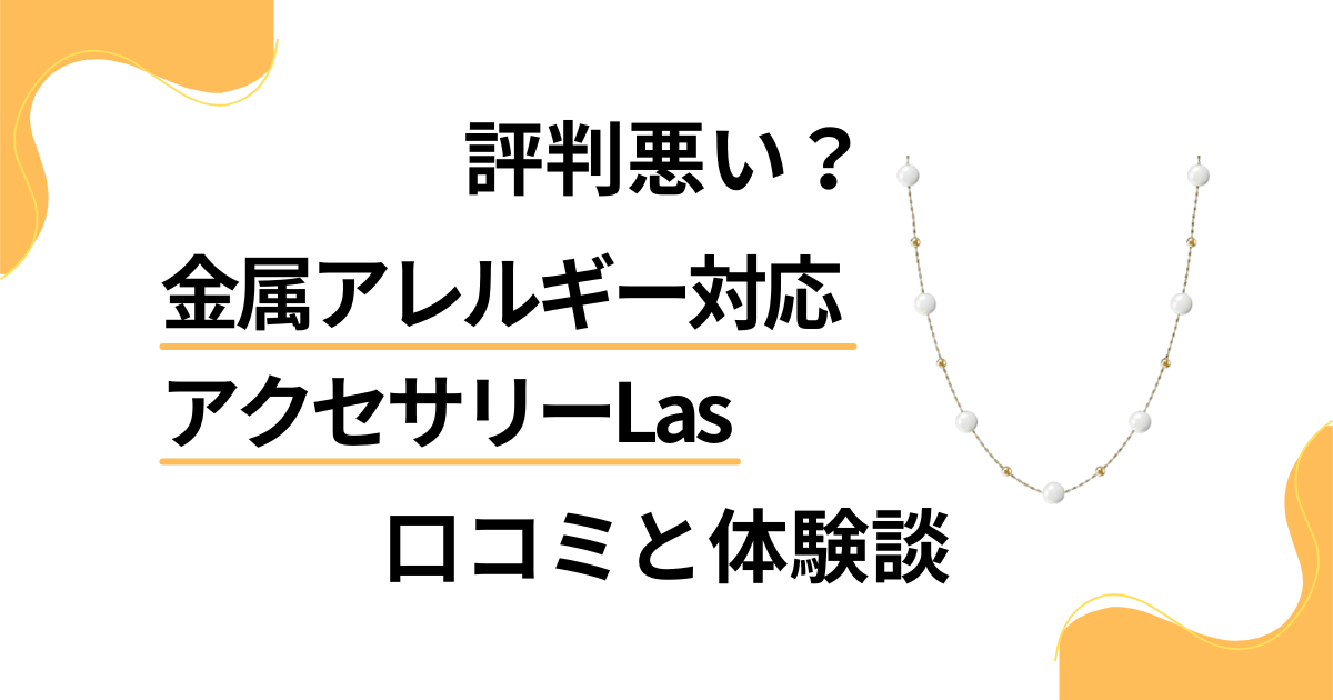 【評判悪い？】金属アレルギー対応アクセサリーLasの口コミと体験談