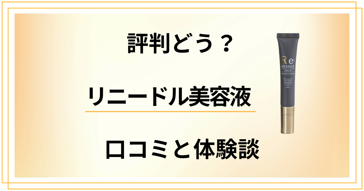 【悪い口コミは？】後悔する？リニードル美容液の効果とリアル体験談