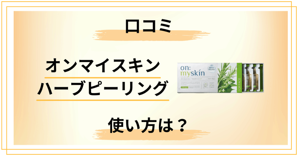 【使い方は？】オンマイスキン ハーブピーリングの口コミは本当？効果と頻度も