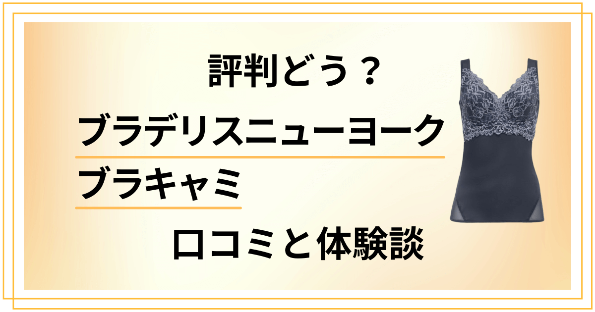 【評判どう?】ブラデリスニューヨーク ブラキャミの口コミと体験談