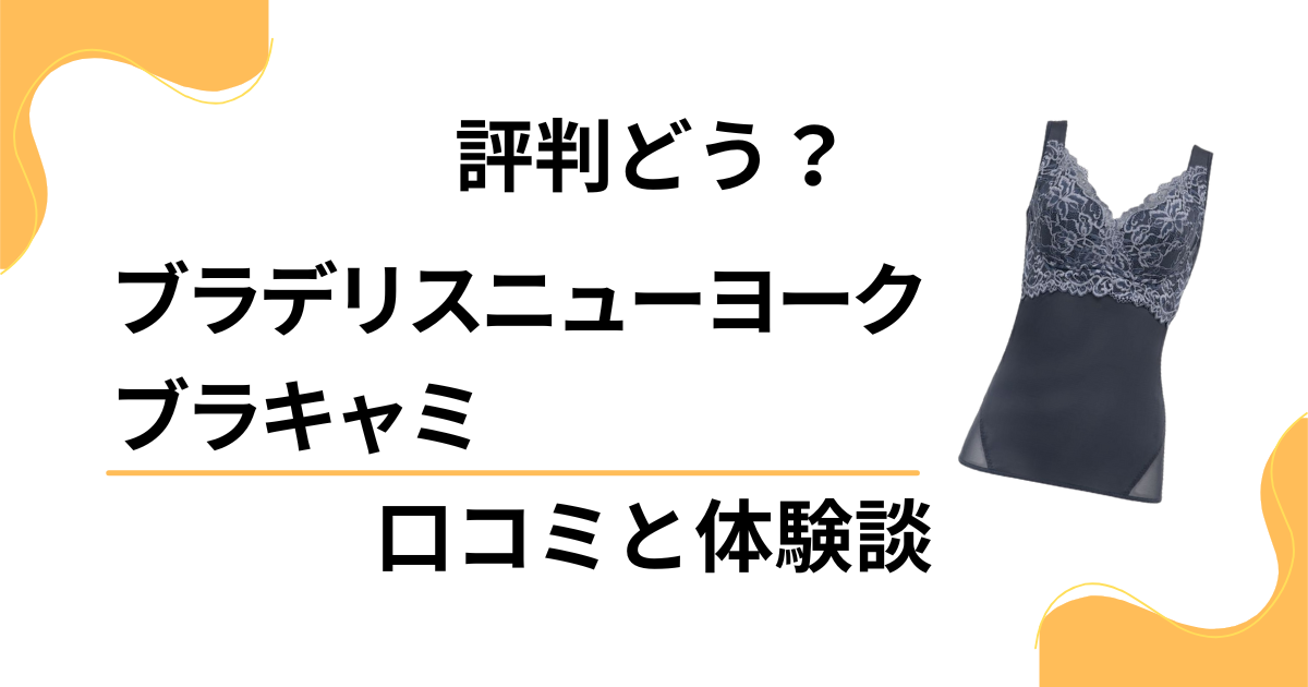 【評判どう？】ブラデリスニューヨーク ブラキャミの口コミと体験談