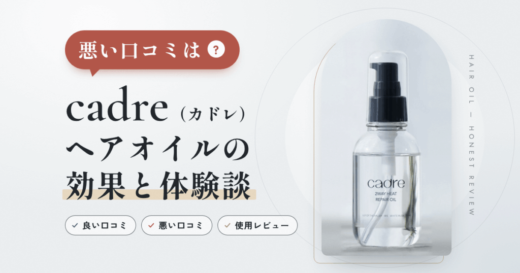 【悪い口コミは？】cadre（カドレ）ヘアオイルの効果と体験談