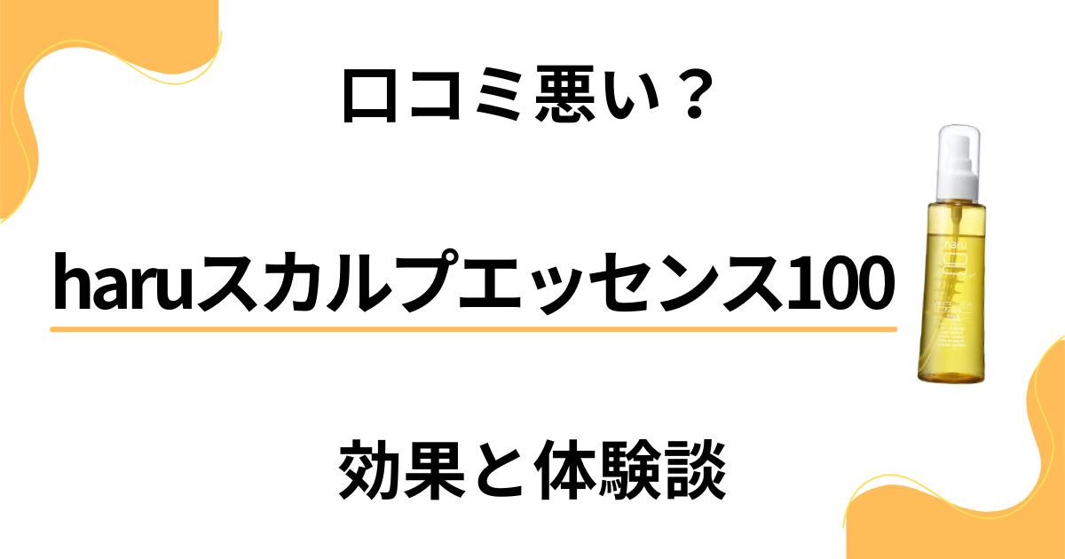 【口コミ悪い？】嘘？haruスカルプエッセンス100の効果と体験談