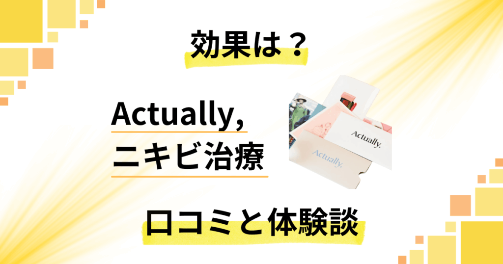 【効果は？】怪しい？Actually,のニキビ治療の口コミと体験談