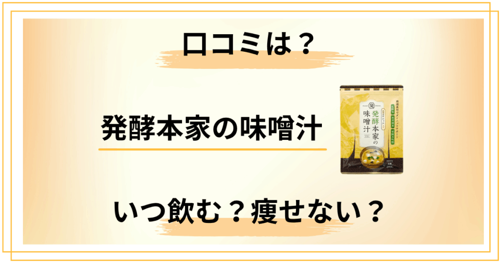 【口コミ】発酵本家の味噌汁はいつ飲む？痩せない人の共通点も解説