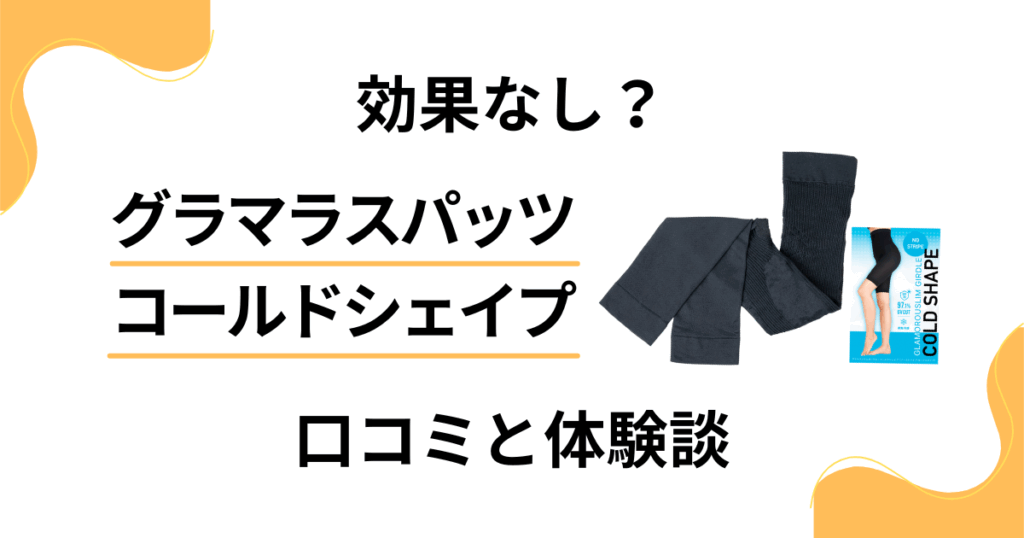 【効果なし？】グラマラスパッツ コールドシェイプの口コミと体験談