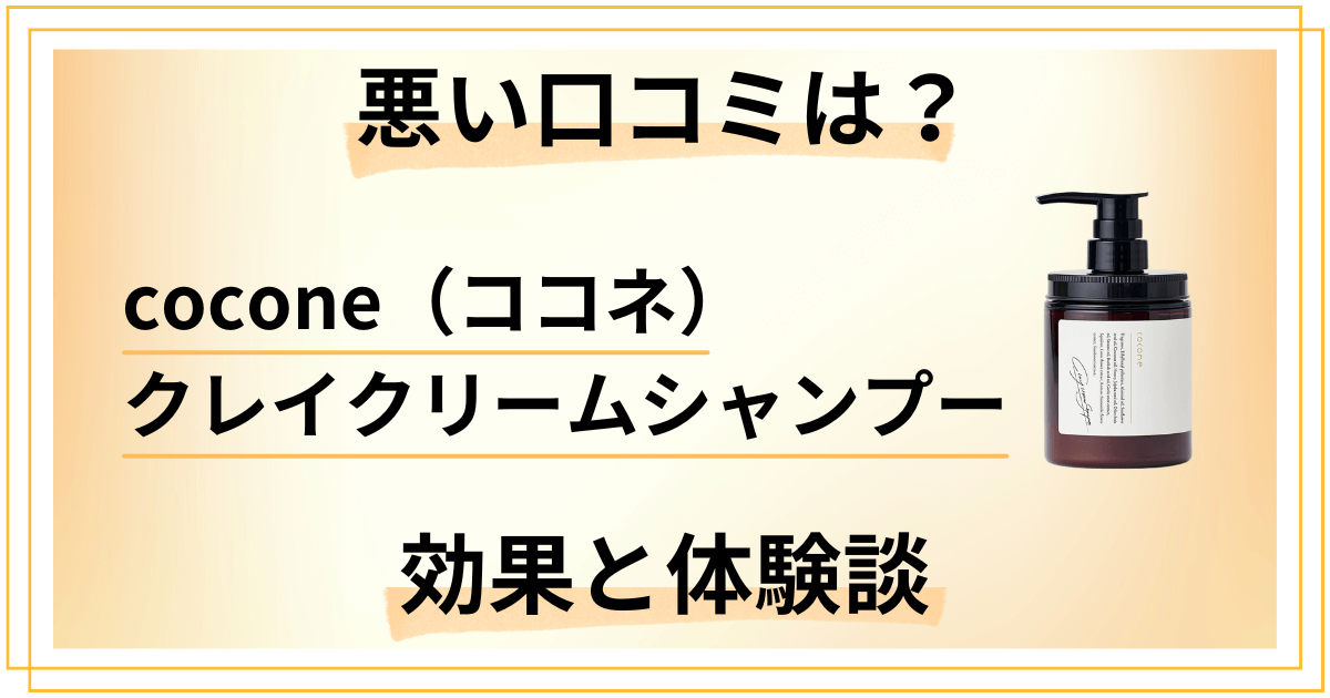 【悪い口コミは？】cocone（ココネ）クレイクリームシャンプーの効果と体験談