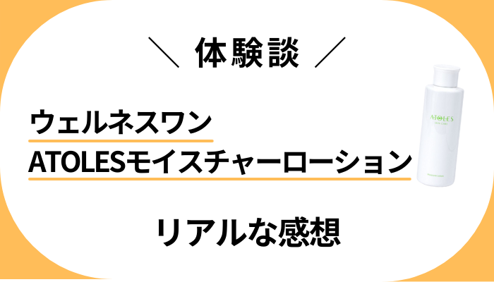 【体験談】ウェルネスワン ATOLESモイスチャーローションを使って感じたメリット・デメリット